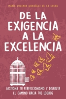 De la exigencia a la excelencia: Gestiona tu perfeccionismo y disfruta el camino hacia tus logros 6072916864 Book Cover