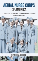 Aerial Nurse Corps of America: Lauretta Schimmoler and Leora Stroup Pilot-in AirEvac 0982650949 Book Cover