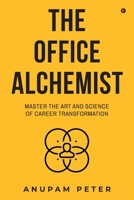 The Office Alchemist: Master the art and Science of Career Transformation B0DST9YRF4 Book Cover