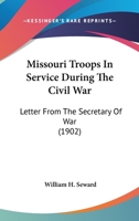 Missouri Troops In Service During The Civil War: Letter From The Secretary Of War 1164918230 Book Cover