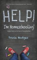 Help! I'm Homeschooling!: Helpful Habits for the Heart of Homeschooling 173258110X Book Cover