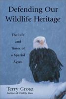 Defending Our Wildlife Heritage: The Life and Times of a Special Agent 1555663168 Book Cover