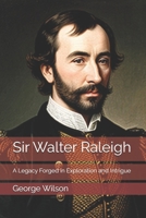 Sir Walter Raleigh: A Legacy Forged in Exploration and Intrigue B0DSKJSZHV Book Cover