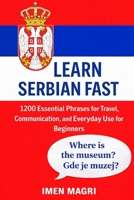 Learn Serbian Fast: 1200 Essential Phrases for Travel, Communication, and Everyday Use for Beginners B0GLH2X6S6 Book Cover
