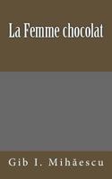 La Femme chocolat (Traduit) (Littérature roumaine traduite t. 1) 1495232883 Book Cover