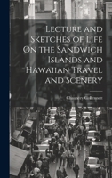 Lecture and Sketches of Life On the Sandwich Islands and Hawaiian Travel and Scenery 1022481274 Book Cover
