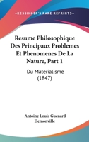 Resume Philosophique Des Principaux Problemes Et Phenomenes De La Nature, Part 1: Du Materialisme (1847) 1160237255 Book Cover