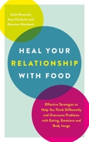 Heal Your Relationship with Food: Effective Strategies to Help You Think Differently and Overcome Problems with Eating, Emotions and Body Image 1837963541 Book Cover