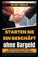 Gr�nden Sie Ein Unternehmen Ohne Bargeld: Wie Sie Das Beste Nutzen, Was Sie Bereits Haben B0BDWHZCJG Book Cover