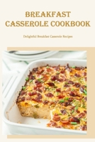 Breakfast Casserole Cookbook: Delightful Breakfast Casserole Recipes B0BKHPV8BN Book Cover