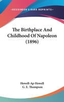 The Birthplace and Childhood of Napoleon 1018142878 Book Cover