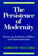 The Persistence of Modernity: Essays on Aesthetics, Ethics, and Postmodernism (Studies in Contemporary German Social Thought) 0262731096 Book Cover