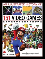 An Illustrated History of 151 Video Games: A Detailed Guide to the Most Important Games 0754823903 Book Cover
