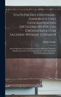 Statistisches Universal-handbuch Und Geographisches Ortslexicon Für Das Grossherzogtum Sachsen-weimar-eisenach: Zum Praktischen Geschäftsgebrauch Für 1018698345 Book Cover