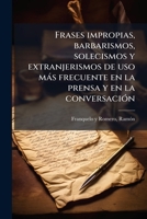 Frases impropias, barbarismos, solecismos y extranjerismos de uso más frecuente en la prensa y en la conversación 1178705404 Book Cover