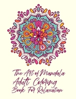 The Art of Mandala Adult Coloring Book For Relaxation: The mandala principle expresses the experience of seeing the relatedness of all phenomena ... Black Mandala Inspirational Flower Designs B08RFQTK6B Book Cover