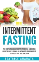 Intermittent Fasting: The unstoppable Intermittent Fasting Beginners guide to lose 3 pounds of fat a week, build muscle, stay lean and feel healthier 1087849683 Book Cover