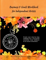 Business & Goals Workbook for Independent Artists: Create your step-by-step roadmap for a successful transition from hobbyist to an artist in business 1734261730 Book Cover