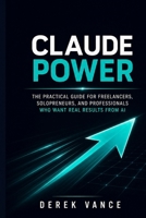 Claude Power: The Practical Guide for Freelancers, Solopreneurs, and Professionals Who Want Real Results from AI B0H8B13FC8 Book Cover