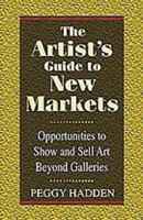 The Artist's Guide to New Markets: Opportunities to Show and Sell Art Beyond Galleries 1880559757 Book Cover