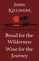 Bread for the wilderness, wine for the journey: The miracle of prayer and meditation 1887730060 Book Cover