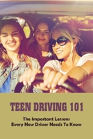 Teen Driving 101: The Important Lessons Every New Driver Needs To Know: Learn To Drive Book B091GPGRXN Book Cover