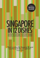 Singapore in 12 Dishes: How to Eat Like You Live There 0473443333 Book Cover