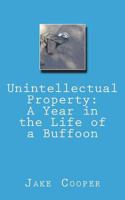 Unintellectual Property: A Year in the Life of a Buffoon 1721977791 Book Cover