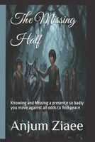 The Missing Half: Knowing and Missing a presence so badly you move against all odds to find peace B0GHFWS7DY Book Cover