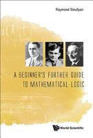 A Beginner's Further Guide to Mathematical Logic 9814725722 Book Cover