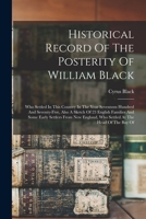 Historical Record Of The Posterity Of William Black: Who Settled In This Country In The Year Seventeen Hundred And Seventy-five, Also A Sketch Of 23 ... Who Settled At The Head Of The Bay Of 1017816654 Book Cover