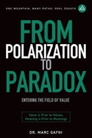 From Polarization to Paradox: Entering the Field of Value: Value Is Prior to Values, Meaning Is Prior to Meanings (One Mountain Oral Essays) B0FFMY21KZ Book Cover