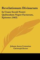 Revelationum Divinarum: In Usum Seculi Nostri Quibusdam Nuper Factarum, Epitome (1663) 1120692466 Book Cover