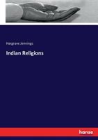 The Indian Religions: Or, Results of the Mysterious Buddhism, Concerning That Also Which is to Be Understood in the Divinity of Fire 1018073485 Book Cover