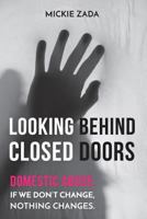 Looking Behind Closed Doors: Domestic Abuse: If We Don't Change, Nothing Changes 1720818525 Book Cover
