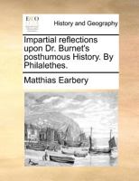 Impartial reflections upon Dr. Burnet's posthumous History. By Philalethes. 1170055133 Book Cover