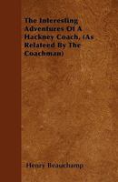 The Interesting Adventures of a Hackney Coach, (as Relateed by the Coachman) 1437285708 Book Cover