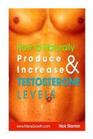 How to Naturally Produce and Increase Testosterone Levels 1494952432 Book Cover