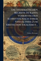 Die Systematischen Begriffe In Kants Vorkritischen Schriften Nach Ihrem Verhältniss Zum Kritischen Idealismus .. (German Edition) 1024143171 Book Cover