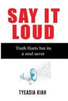 Say It Loud!: The Truth Hurts But Its a Soul Saver 1542671582 Book Cover