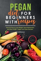 Pegan Diet for Beginners with Recipes: Find Out How to Lose Weight, Reset Metabolism and Stay Fit with Vegan and Paleo Recipes. 1803040300 Book Cover