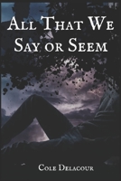 All That We Say Or Seem 1949604160 Book Cover