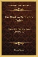 The Works of Sir Henry Taylor: Edwin the Fair and Isaac Comenu V2 1428628355 Book Cover