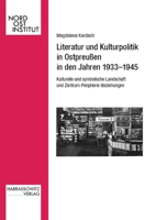 Literatur Und Kulturpolitik in Ostpreussen in Den Jahren 1933-1945: Kulturelle Und Symbolische Landschaft Im Kontext Von Zentrum-Peripherie-Beziehunge 3447121769 Book Cover