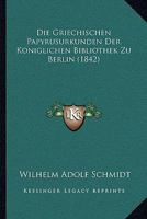 Die Griechischen Papyrusurkunden Der Koniglichen Bibliothek Zu Berlin (1842) 1168464293 Book Cover