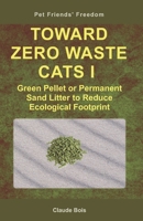 TOWARD ZERO WASTE CATS I Green Pellet or Permanent Sand Litter to Reduce Ecological Footprint 165563657X Book Cover