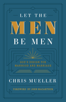 Let The Men Be Men: God's Design for Manhood and Marriage 1636640591 Book Cover