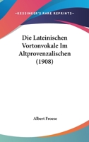 Die Lateinischen Vortonvokale Im Altprovenzalischen (1908) 1161110313 Book Cover