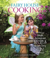 Fairy House Cooking: Simple Scrumptious Recipes & Fairy Party Fun! 1608936414 Book Cover