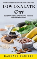 Low Oxalate Diet: Maintanance of High Oxalate Toxin in the Body (Dessert and Breakfast Recipes Designed for Low Oxalate Diet) 1774859823 Book Cover